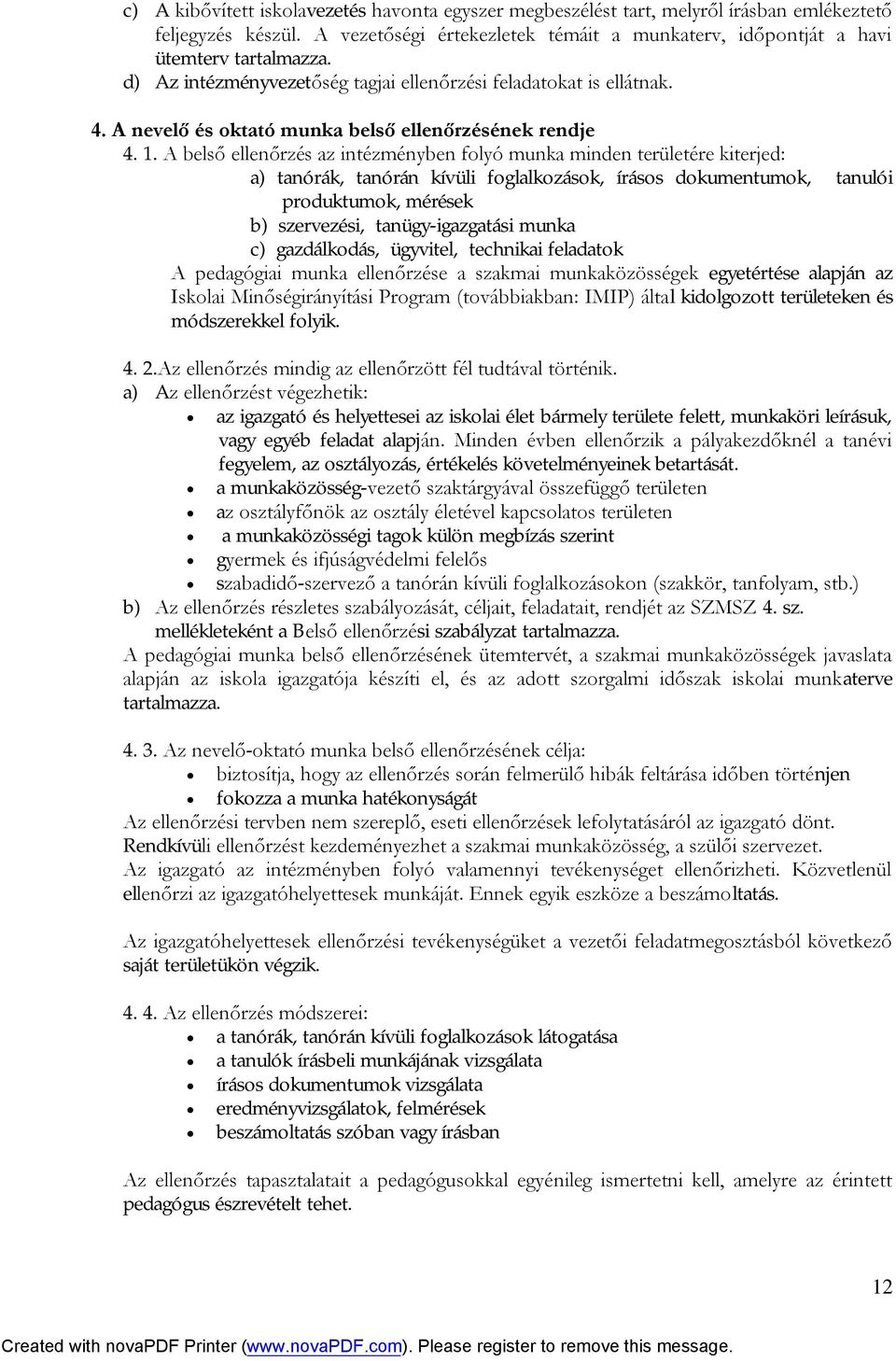 A belső ellenőrzés az intézményben folyó munka minden területére kiterjed: a) tanórák, tanórán kívüli foglalkozások, írásos dokumentumok, tanulói produktumok, mérések b) szervezési, tanügy-igazgatási