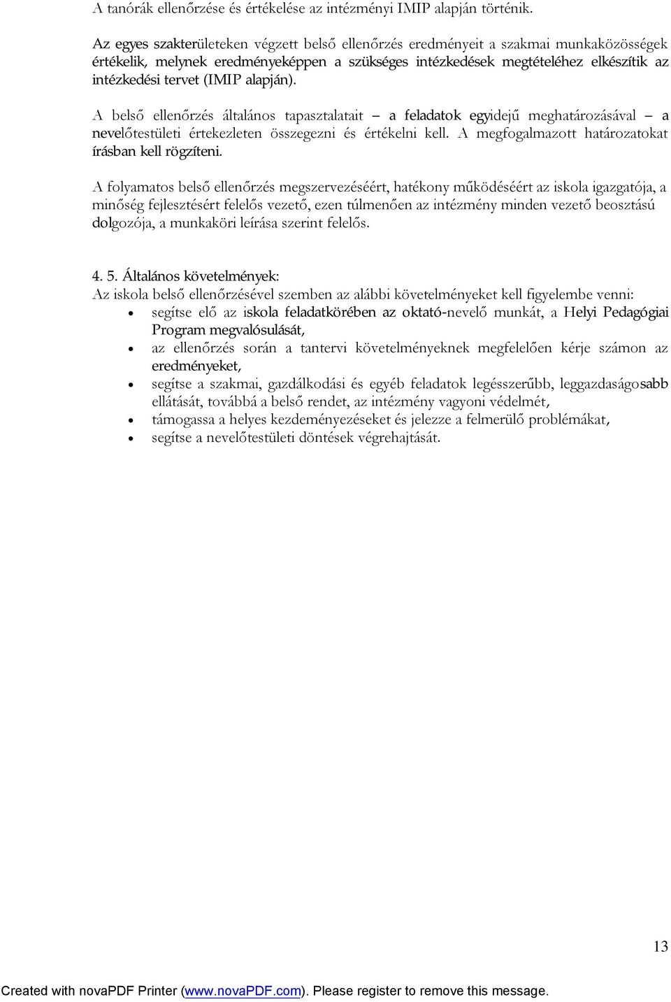 alapján). A belső ellenőrzés általános tapasztalatait a feladatok egyidejű meghatározásával a nevelőtestületi értekezleten összegezni és értékelni kell.