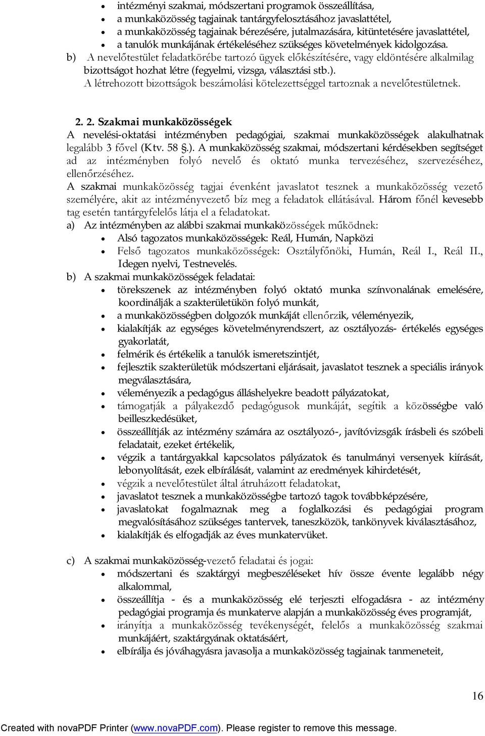 b) A nevelőtestület feladatkörébe tartozó ügyek előkészítésére, vagy eldöntésére alkalmilag bizottságot hozhat létre (fegyelmi, vizsga, választási stb.). A létrehozott bizottságok beszámolási kötelezettséggel tartoznak a nevelőtestületnek.