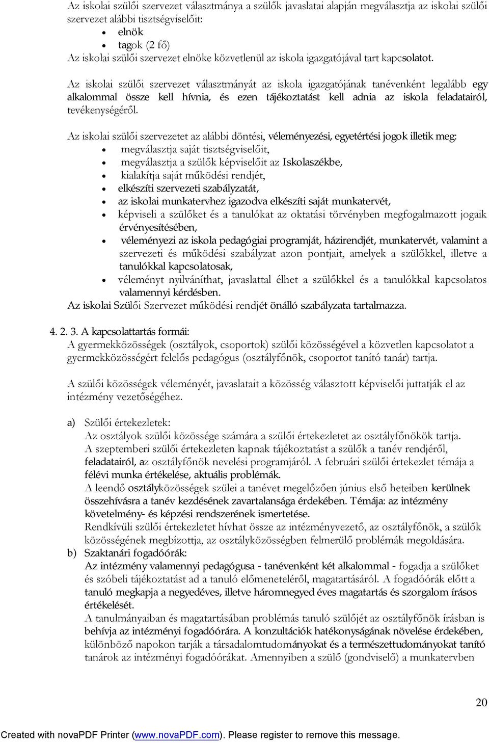 Az iskolai szülői szervezet választmányát az iskola igazgatójának tanévenként legalább egy alkalommal össze kell hívnia, és ezen tájékoztatást kell adnia az iskola feladatairól, tevékenységéről.