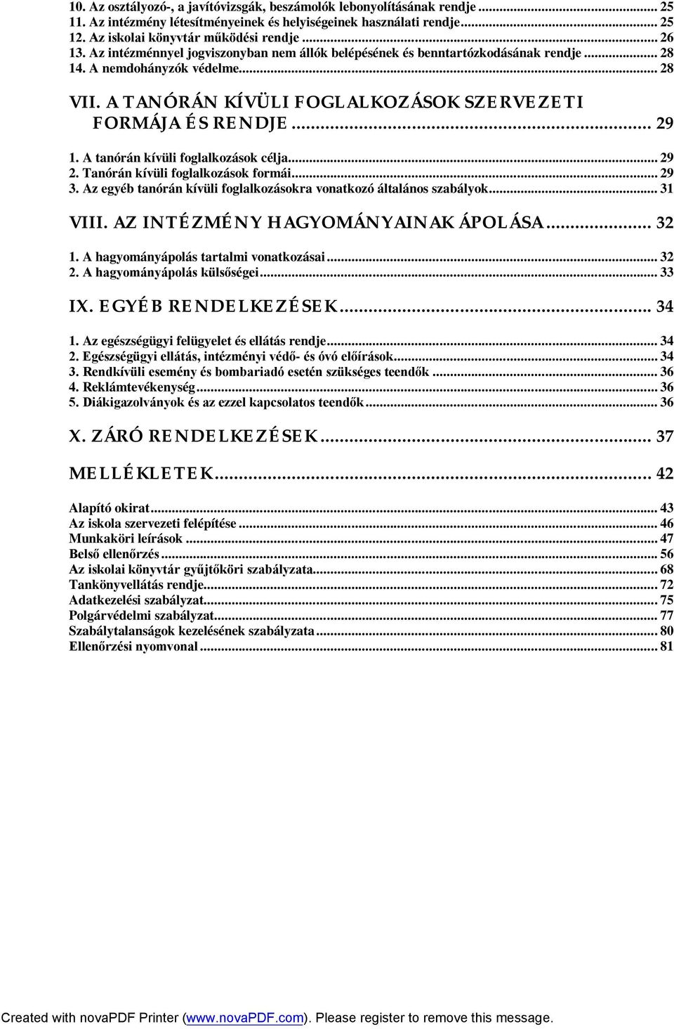 A tanórán kívüli foglalkozások célja... 29 2. Tanórán kívüli foglalkozások formái... 29 3. Az egyéb tanórán kívüli foglalkozásokra vonatkozó általános szabályok... 31 VIII.