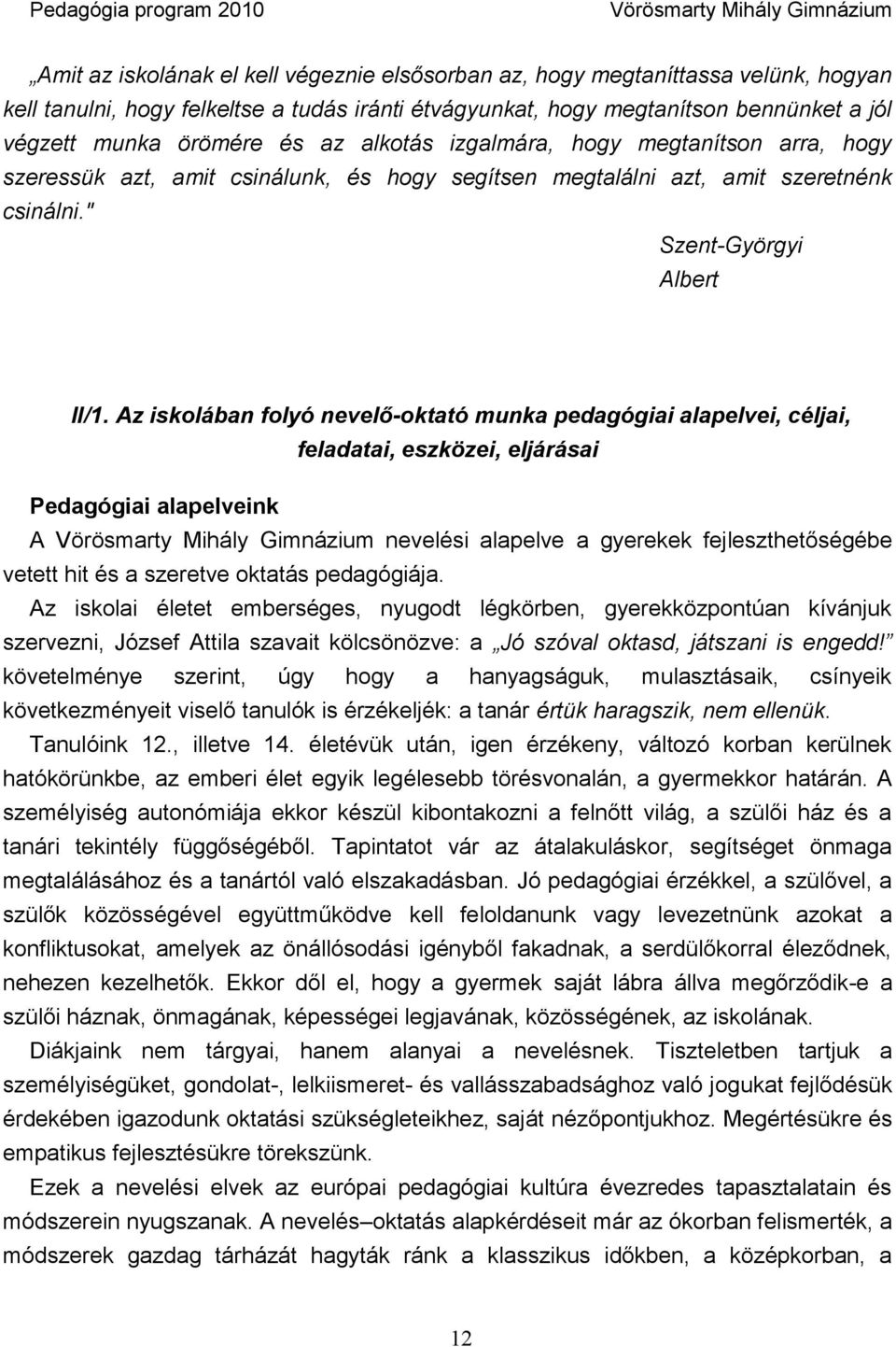 Az iskolában folyó nevelő-oktató munka pedagógiai alapelvei, céljai, feladatai, eszközei, eljárásai Pedagógiai alapelveink A nevelési alapelve a gyerekek fejleszthetőségébe vetett hit és a szeretve