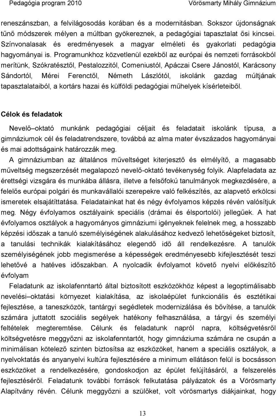 Programunkhoz közvetlenül ezekből az európai és nemzeti forrásokból merítünk, Szókratésztől, Pestalozzitól, Comeniustól, Apáczai Csere Jánostól, Karácsony Sándortól, Mérei Ferenctől, Németh