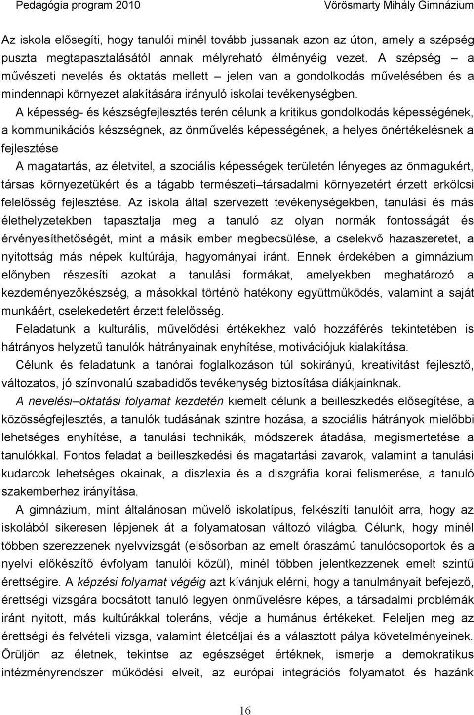 A képesség- és készségfejlesztés terén célunk a kritikus gondolkodás képességének, a kommunikációs készségnek, az önművelés képességének, a helyes önértékelésnek a fejlesztése A magatartás, az