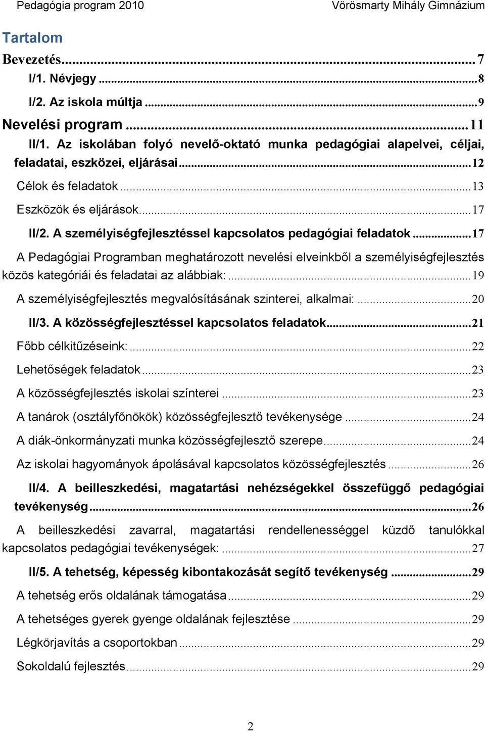 .. 17 A Pedagógiai Programban meghatározott nevelési elveinkből a személyiségfejlesztés közös kategóriái és feladatai az alábbiak:... 19 A személyiségfejlesztés megvalósításának szinterei, alkalmai:.