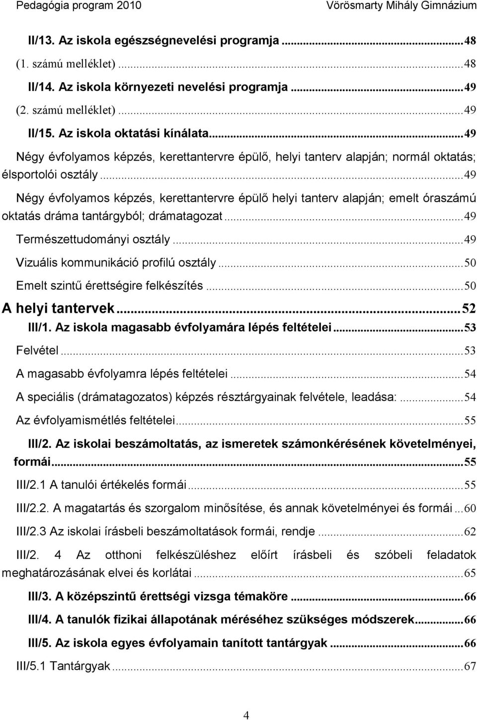 .. 49 Négy évfolyamos képzés, kerettantervre épülő helyi tanterv alapján; emelt óraszámú oktatás dráma tantárgyból; drámatagozat... 49 Természettudományi osztály.