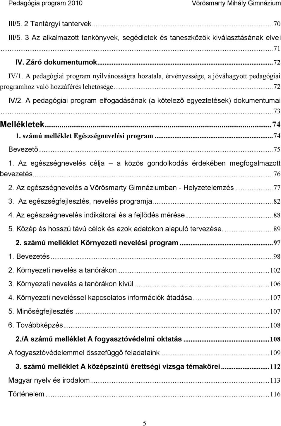 A pedagógiai program elfogadásának (a kötelező egyeztetések) dokumentumai... 73 Mellékletek... 74 1. számú melléklet Egészségnevelési program... 74 Bevezető... 75 1.