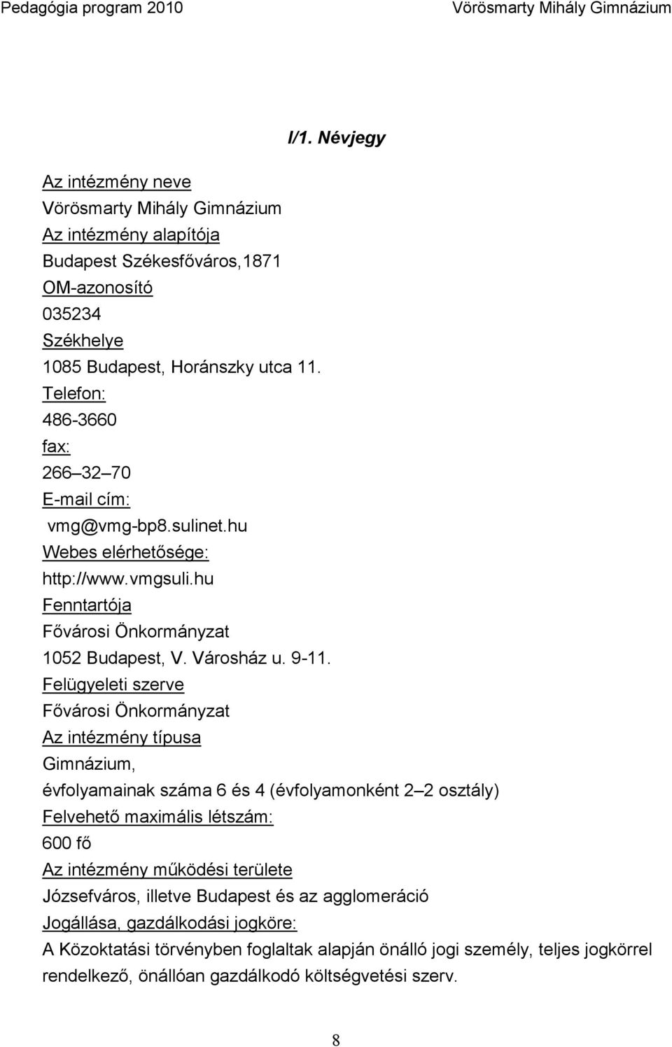 Felügyeleti szerve Fővárosi Önkormányzat Az intézmény típusa Gimnázium, évfolyamainak száma 6 és 4 (évfolyamonként 2 2 osztály) Felvehető maximális létszám: 600 fő Az intézmény