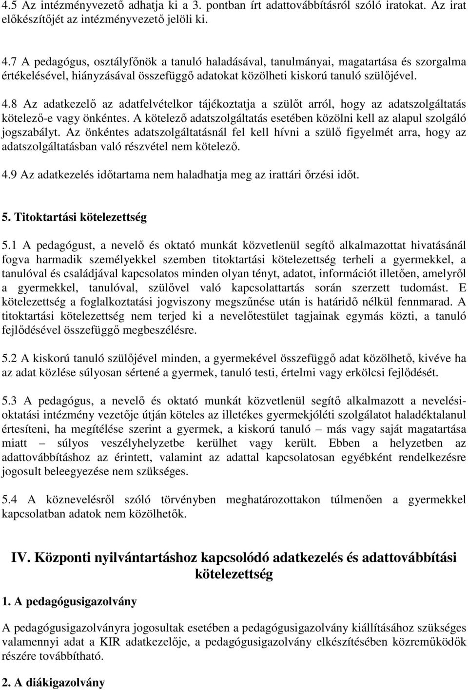 8 Az adatkezelő az adatfelvételkor tájékoztatja a szülőt arról, hogy az adatszolgáltatás kötelező-e vagy önkéntes. A kötelező adatszolgáltatás esetében közölni kell az alapul szolgáló jogszabályt.