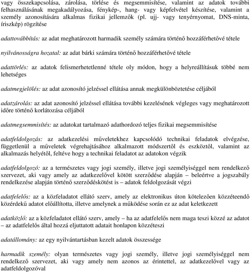 ujj- vagy tenyérnyomat, DNS-minta, íriszkép) rögzítése adattovábbítás: az adat meghatározott harmadik személy számára történő hozzáférhetővé tétele nyilvánosságra hozatal: az adat bárki számára