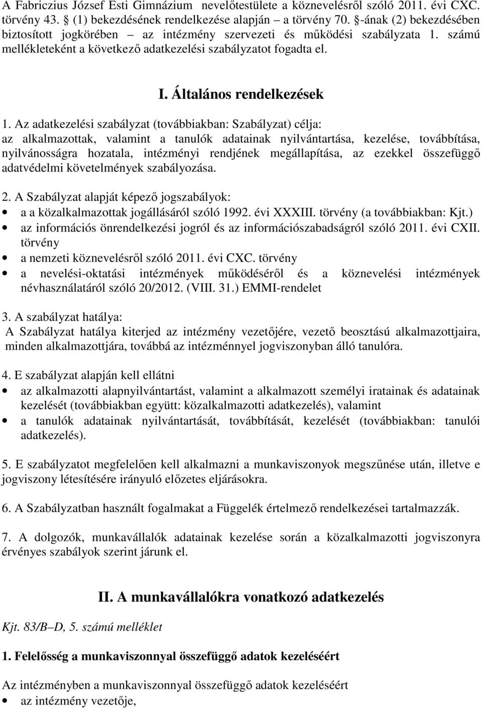 Az adatkezelési szabályzat (továbbiakban: Szabályzat) célja: az alkalmazottak, valamint a tanulók adatainak nyilvántartása, kezelése, továbbítása, nyilvánosságra hozatala, intézményi rendjének