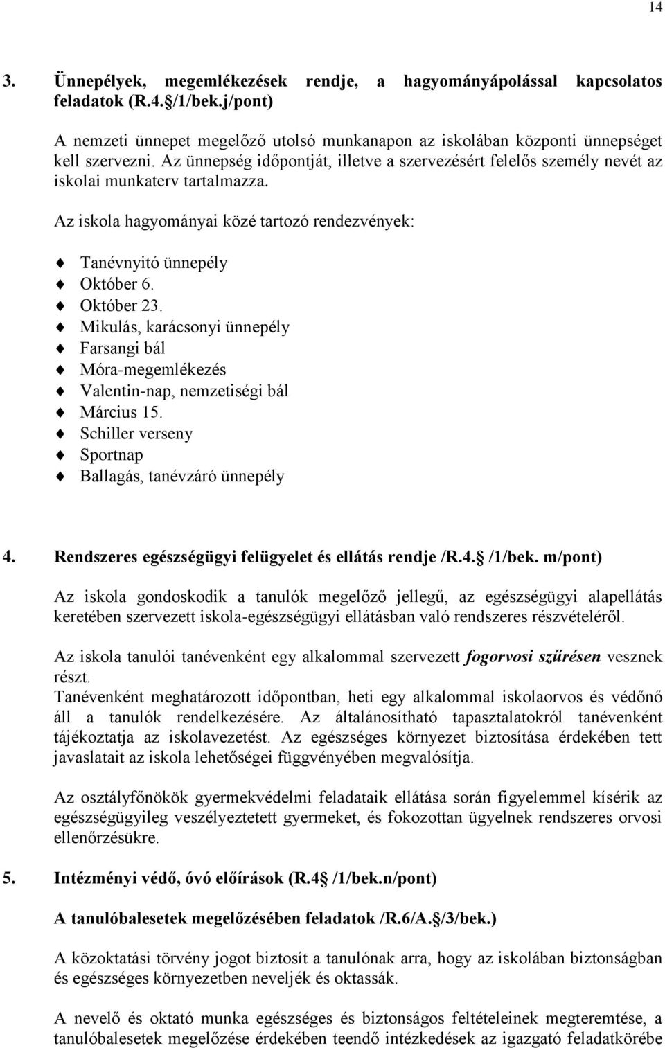 Mikulás, karácsonyi ünnepély Farsangi bál Móra-megemlékezés Valentin-nap, nemzetiségi bál Március 15. Schiller verseny Sportnap Ballagás, tanévzáró ünnepély 4.