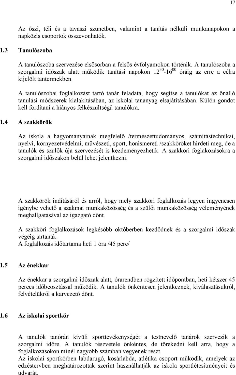 A tanulószobai foglalkozást tartó tanár feladata, hogy segítse a tanulókat az önálló tanulási módszerek kialakításában, az iskolai tananyag elsajátításában.