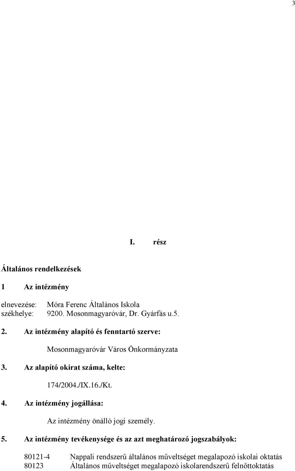 Az alapító okirat száma, kelte: 174/2004./IX.16./Kt. 4. Az intézmény jogállása: Az intézmény önálló jogi személy. 5.