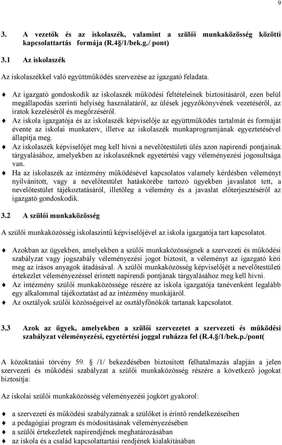 Az igazgató gondoskodik az iskolaszék működési feltételeinek biztosításáról, ezen belül megállapodás szerinti helyiség használatáról, az ülések jegyzőkönyvének vezetéséről, az iratok kezeléséről és