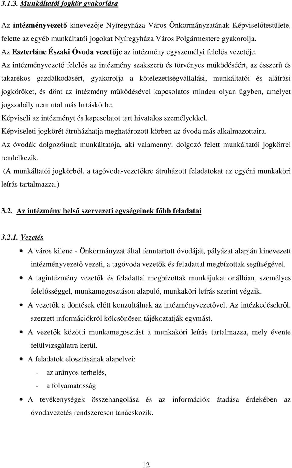 Az intézményvezető felelős az intézmény szakszerű és törvényes működéséért, az ésszerű és takarékos gazdálkodásért, gyakorolja a kötelezettségvállalási, munkáltatói és aláírási jogköröket, és dönt az