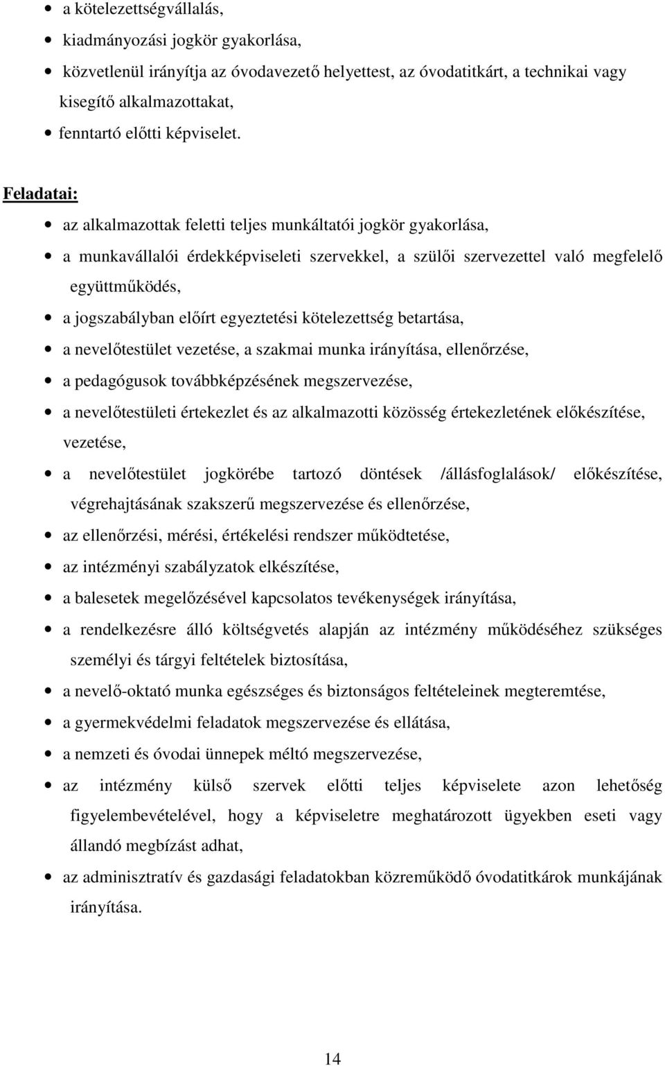 egyeztetési kötelezettség betartása, a nevelőtestület vezetése, a szakmai munka irányítása, ellenőrzése, a pedagógusok továbbképzésének megszervezése, a nevelőtestületi értekezlet és az alkalmazotti