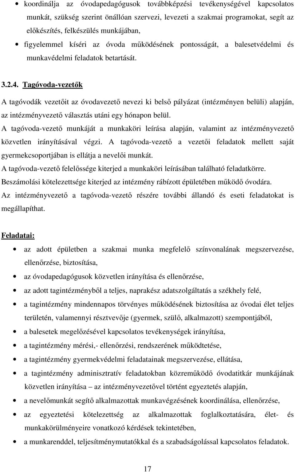 Tagóvoda-vezetők A tagóvodák vezetőit az óvodavezető nevezi ki belső pályázat (intézményen belüli) alapján, az intézményvezető választás utáni egy hónapon belül.