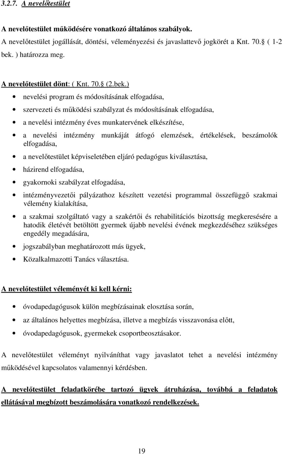 ) nevelési program és módosításának elfogadása, szervezeti és működési szabályzat és módosításának elfogadása, a nevelési intézmény éves munkatervének elkészítése, a nevelési intézmény munkáját