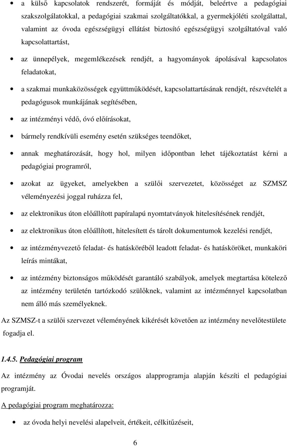 együttműködését, kapcsolattartásának rendjét, részvételét a pedagógusok munkájának segítésében, az intézményi védő, óvó előírásokat, bármely rendkívüli esemény esetén szükséges teendőket, annak