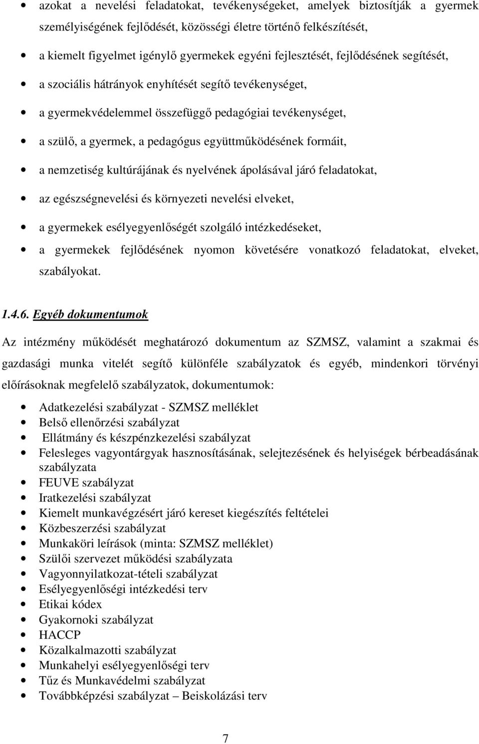 formáit, a nemzetiség kultúrájának és nyelvének ápolásával járó feladatokat, az egészségnevelési és környezeti nevelési elveket, a gyermekek esélyegyenlőségét szolgáló intézkedéseket, a gyermekek