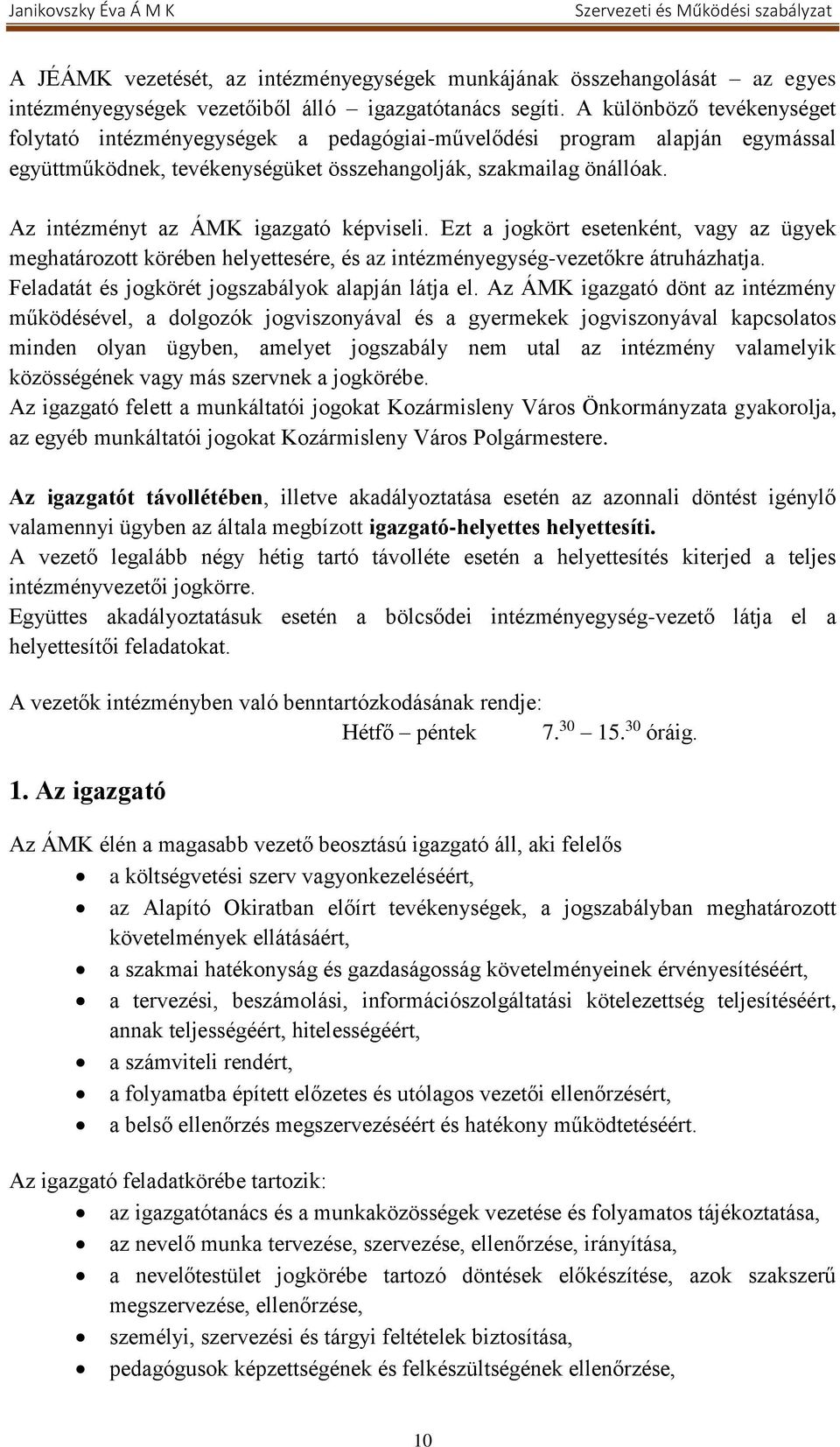 Az intézményt az ÁMK igazgató képviseli. Ezt a jogkört esetenként, vagy az ügyek meghatározott körében helyettesére, és az intézményegység-vezetőkre átruházhatja.