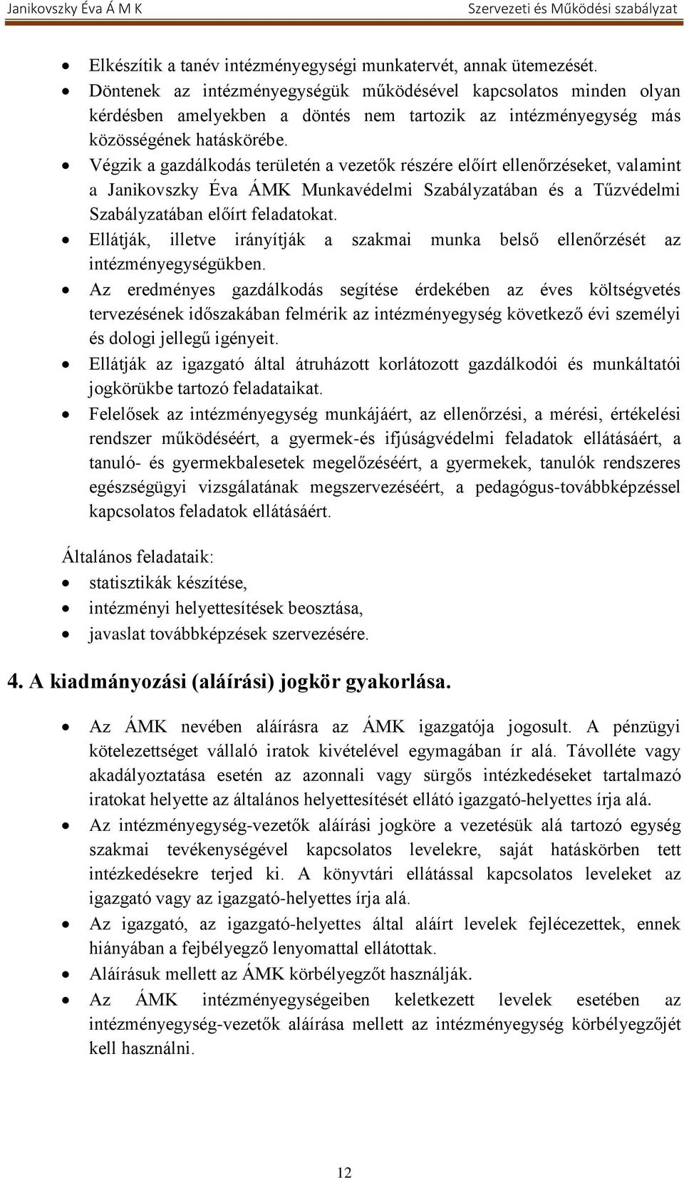 Végzik a gazdálkodás területén a vezetők részére előírt ellenőrzéseket, valamint a Janikovszky Éva ÁMK Munkavédelmi Szabályzatában és a Tűzvédelmi Szabályzatában előírt feladatokat.