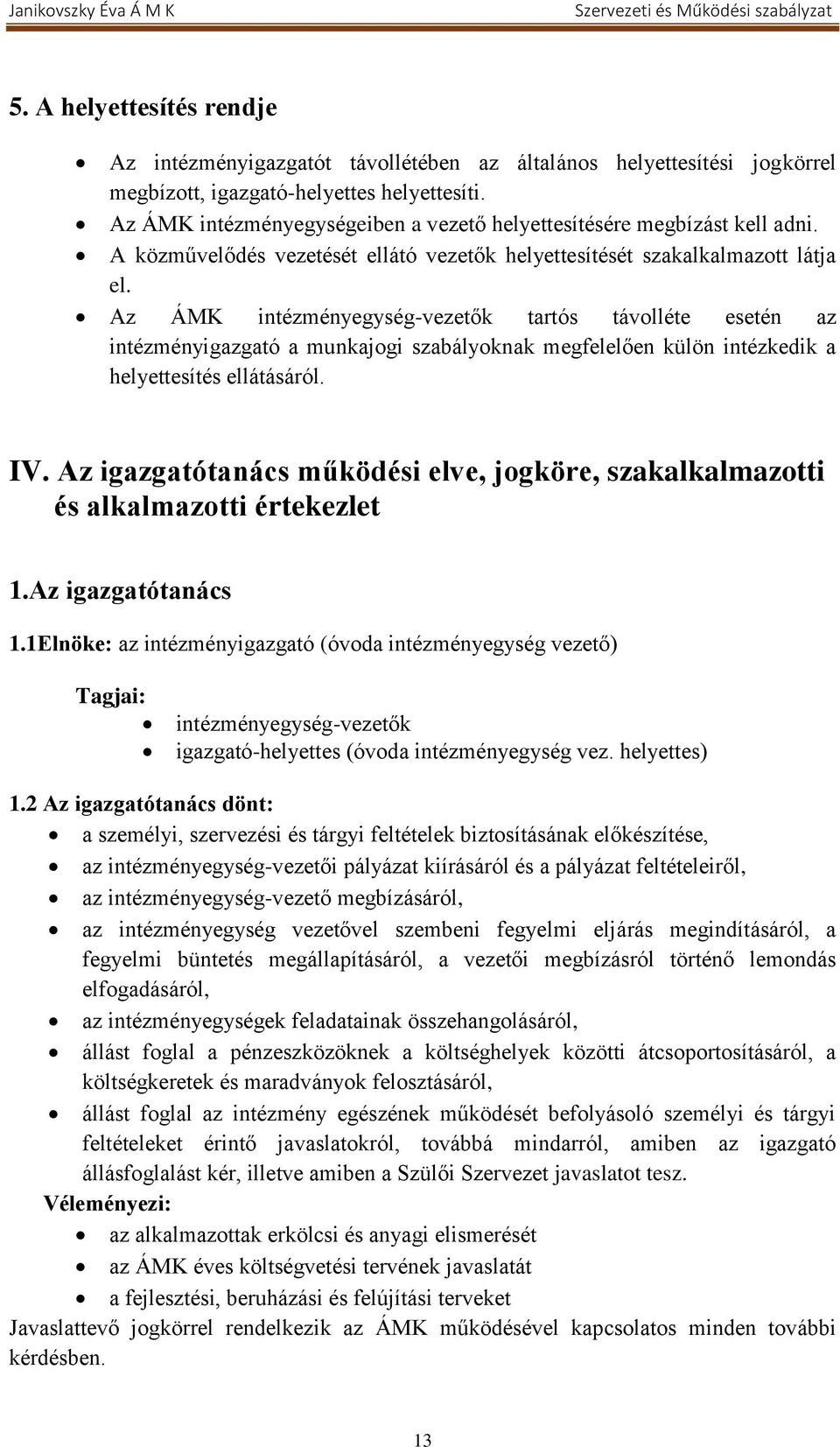 Az ÁMK intézményegység-vezetők tartós távolléte esetén az intézményigazgató a munkajogi szabályoknak megfelelően külön intézkedik a helyettesítés ellátásáról. IV.