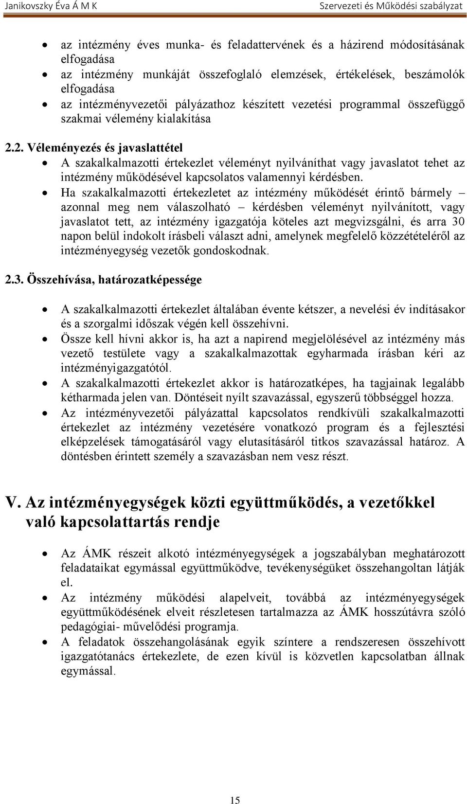 2. Véleményezés és javaslattétel A szakalkalmazotti értekezlet véleményt nyilváníthat vagy javaslatot tehet az intézmény működésével kapcsolatos valamennyi kérdésben.