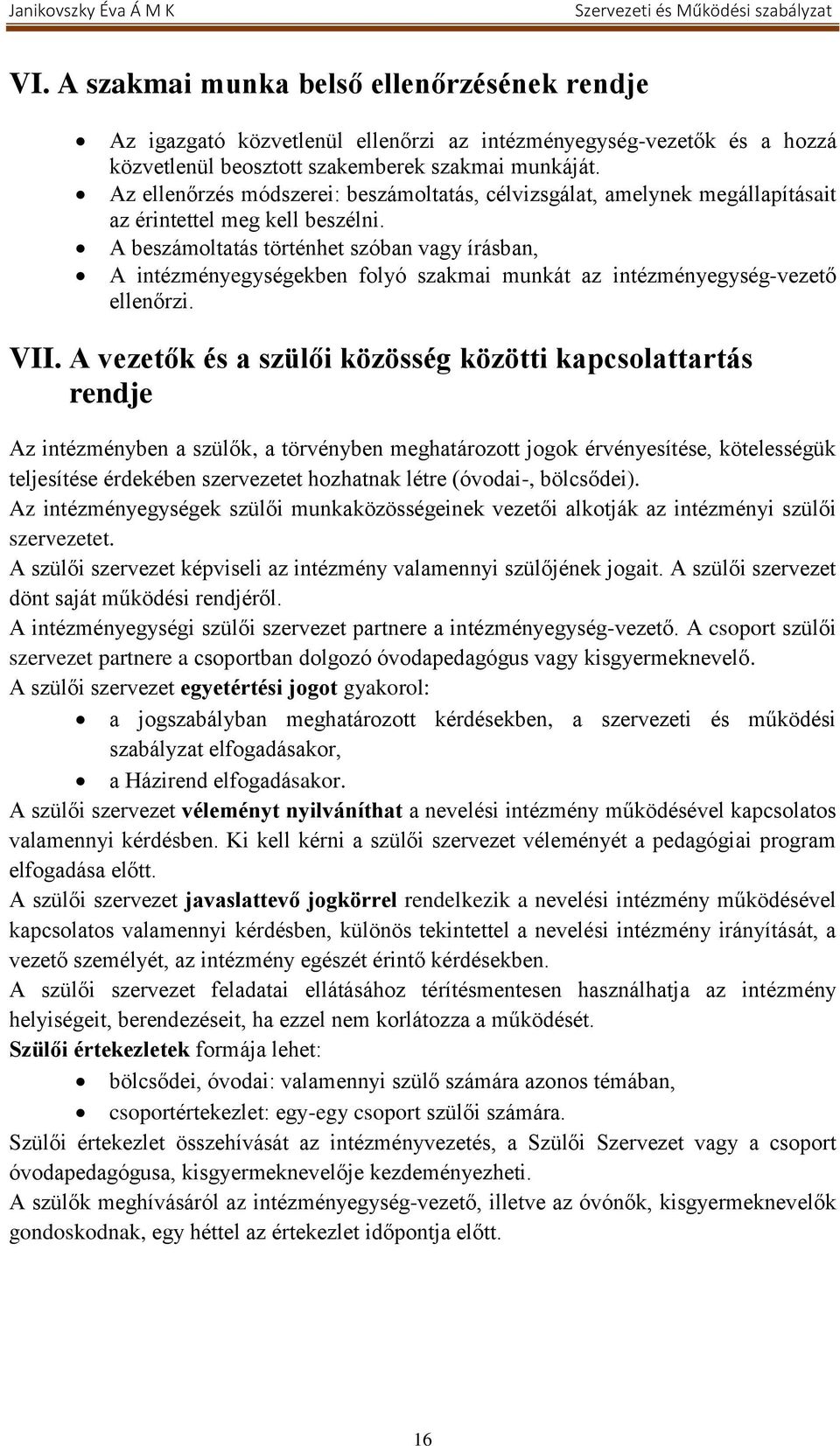 A beszámoltatás történhet szóban vagy írásban, A intézményegységekben folyó szakmai munkát az intézményegység-vezető ellenőrzi. VII.