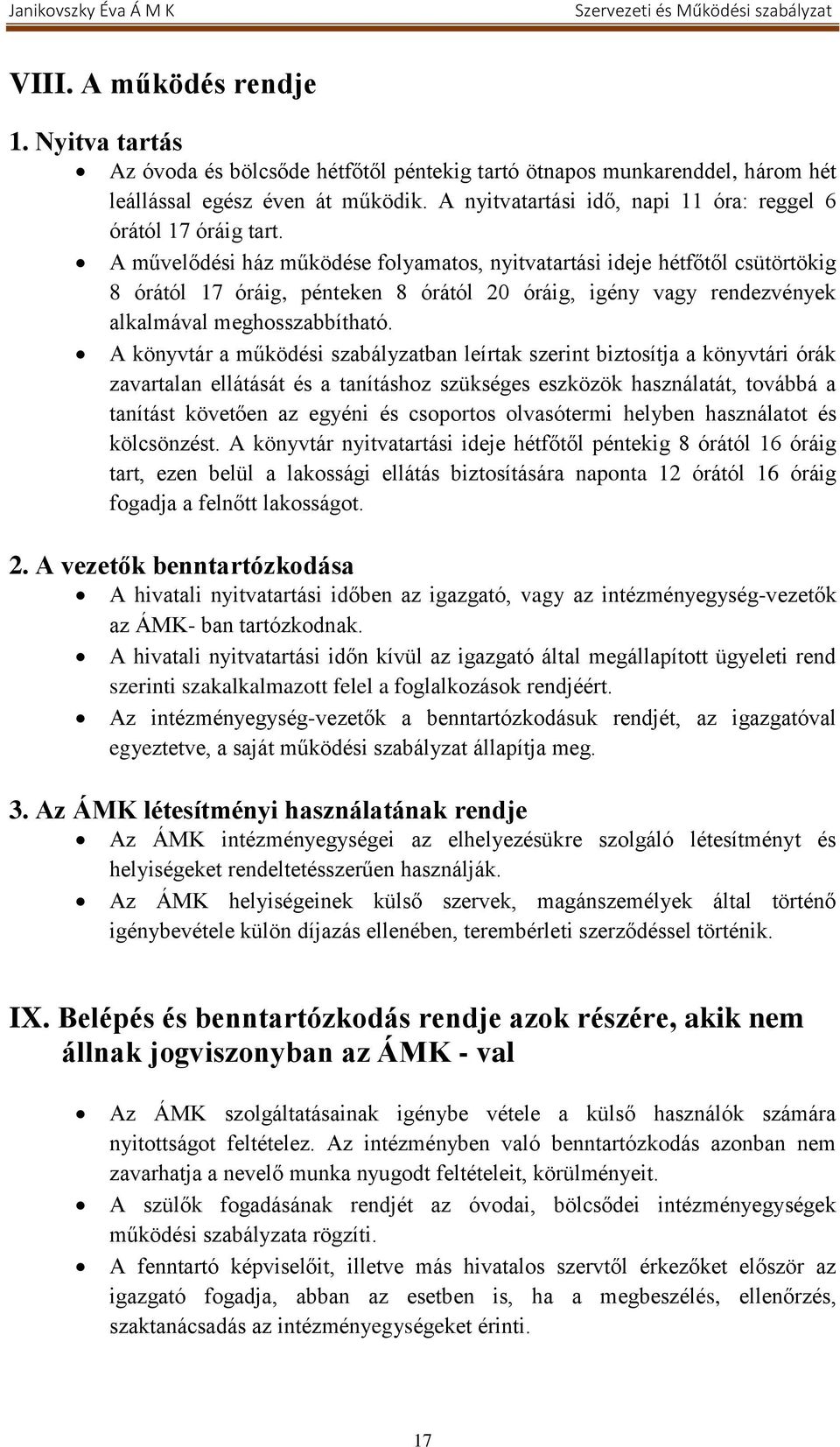 A művelődési ház működése folyamatos, nyitvatartási ideje hétfőtől csütörtökig 8 órától 17 óráig, pénteken 8 órától 20 óráig, igény vagy rendezvények alkalmával meghosszabbítható.