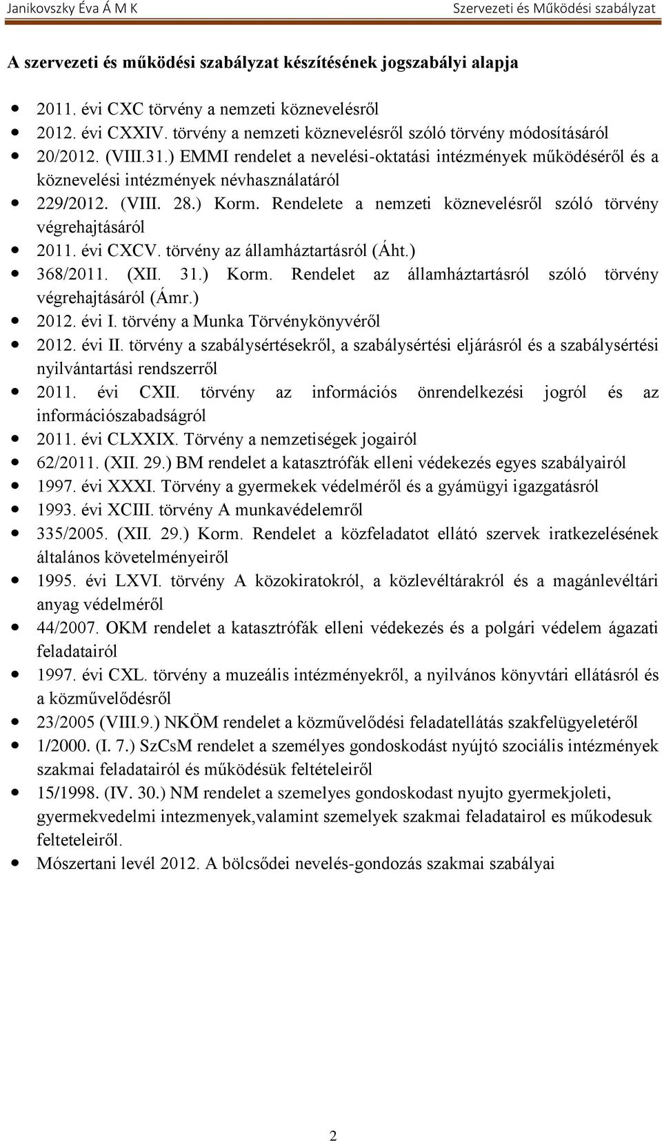Rendelete a nemzeti köznevelésről szóló törvény végrehajtásáról 2011. évi CXCV. törvény az államháztartásról (Áht.) 368/2011. (XII. 31.) Korm.