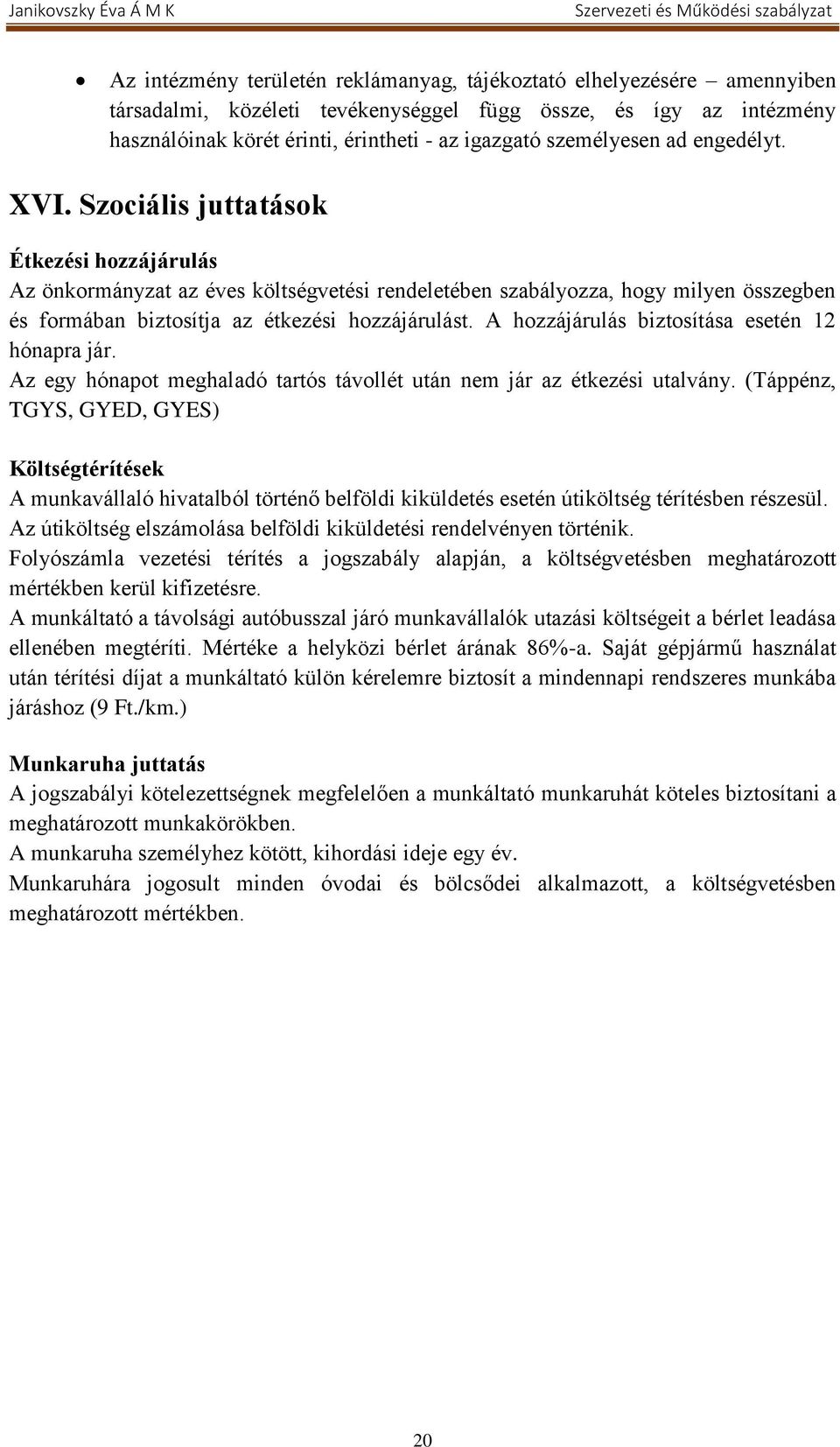 Szociális juttatások Étkezési hozzájárulás Az önkormányzat az éves költségvetési rendeletében szabályozza, hogy milyen összegben és formában biztosítja az étkezési hozzájárulást.