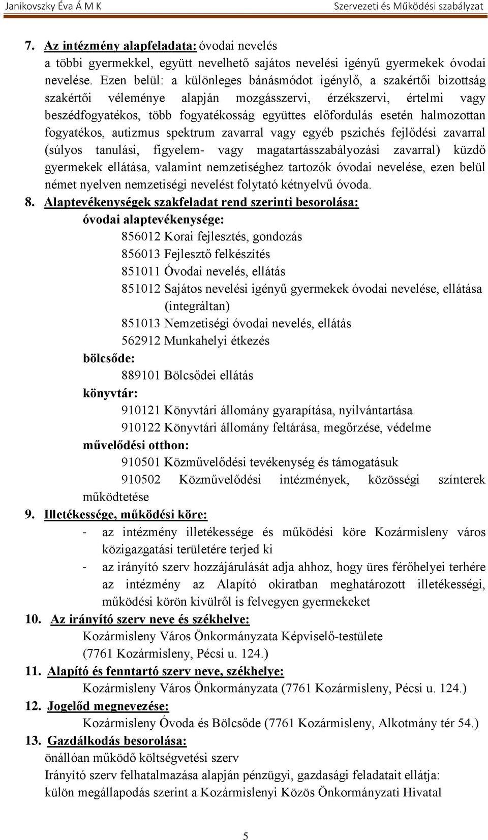 halmozottan fogyatékos, autizmus spektrum zavarral vagy egyéb pszichés fejlődési zavarral (súlyos tanulási, figyelem- vagy magatartásszabályozási zavarral) küzdő gyermekek ellátása, valamint