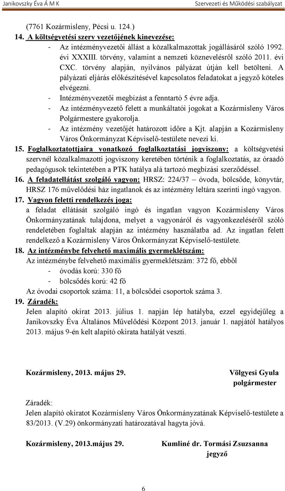 A pályázati eljárás előkészítésével kapcsolatos feladatokat a jegyző köteles elvégezni. - Intézményvezetői megbízást a fenntartó 5 évre adja.