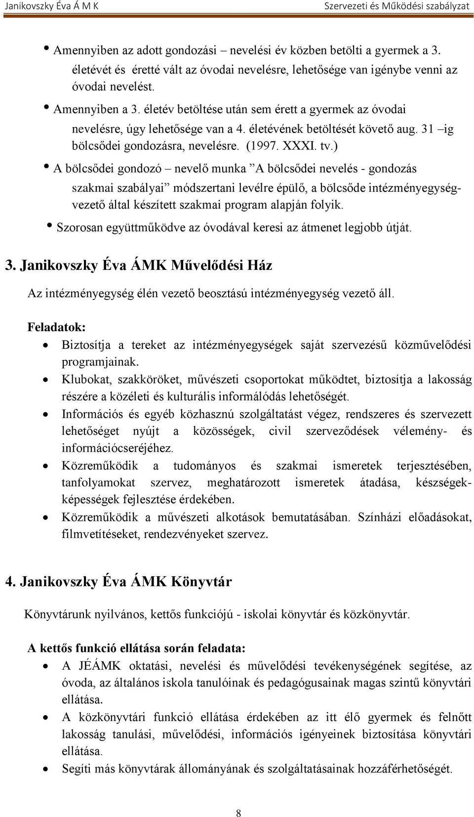 ) A bölcsődei gondozó nevelő munka A bölcsődei nevelés - gondozás szakmai szabályai módszertani levélre épülő, a bölcsőde intézményegységvezető által készített szakmai program alapján folyik.