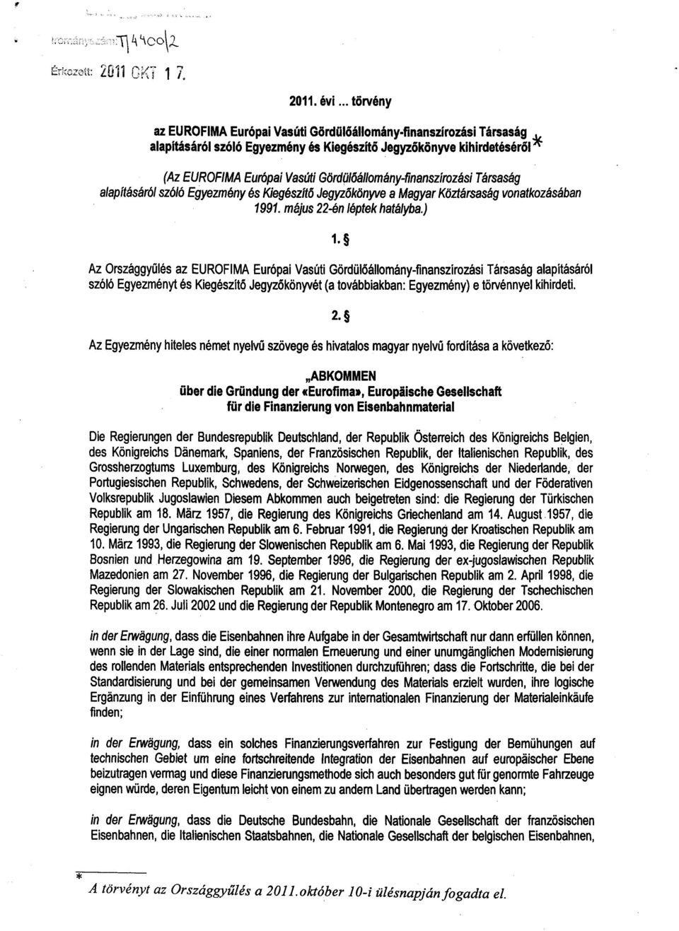 Gördülőállomány-finanszírozási Társaság alapításáról szóló Egyezmény és Kiegészítő Jegyzőkönyve a Magyar Köztársaság vonatkozásába n 1991. május 22-én léptek hatályba.) 1.