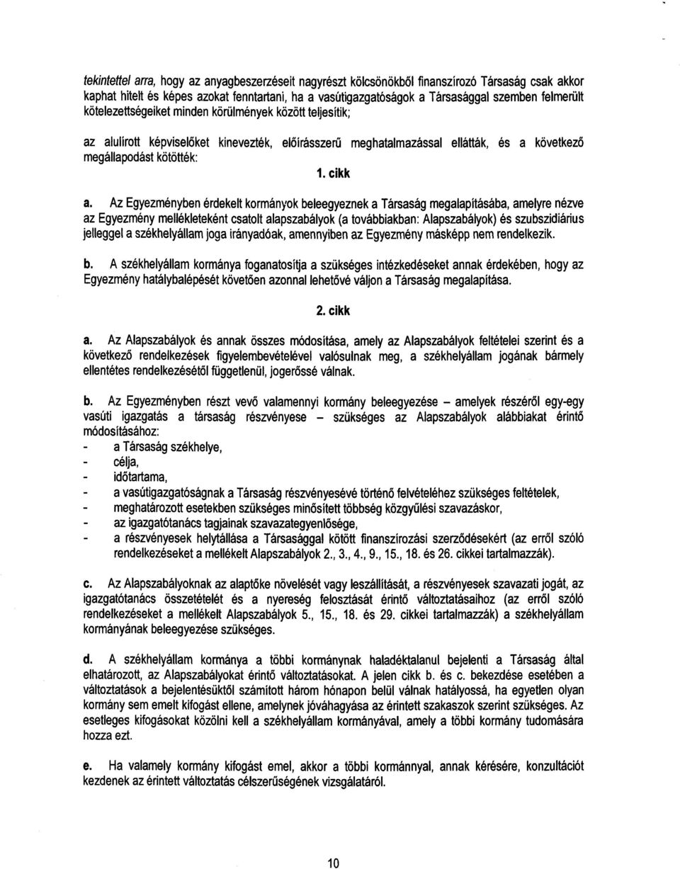 Az Egyezményben érdekelt kormányok beleegyeznek a Társaság megalapításába, amelyre nézv e az Egyezmény mellékleteként csatolt alapszabályok (a továbbiakban : Alapszabályok) és szubszidiáriu s