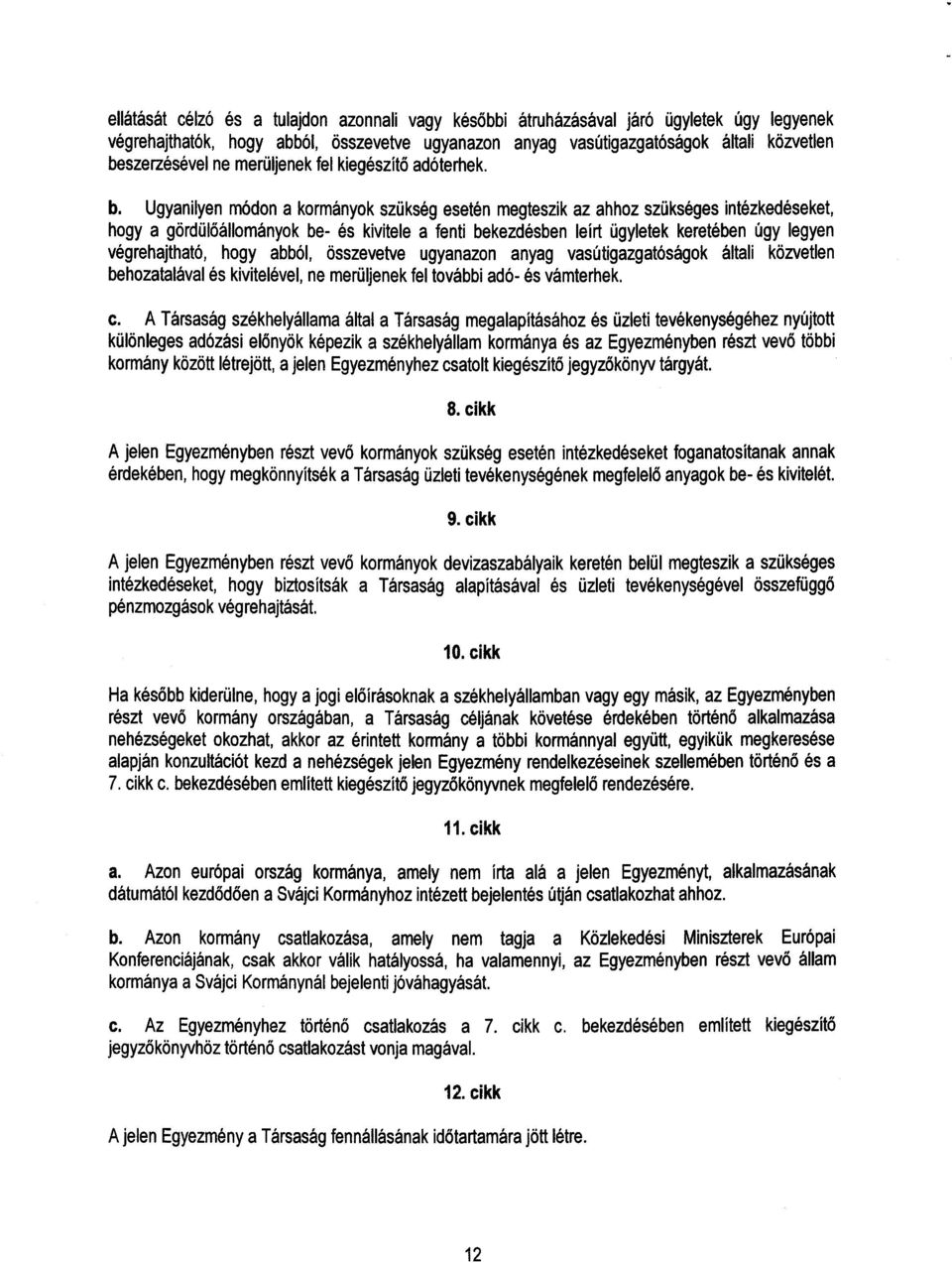 Ugyanilyen módon a kormányok szükség esetén megteszik az ahhoz szükséges intézkedéseket, hogy a gördülőállományok be- és kivitele a fenti bekezdésben leírt ügyletek keretében úgy legye n