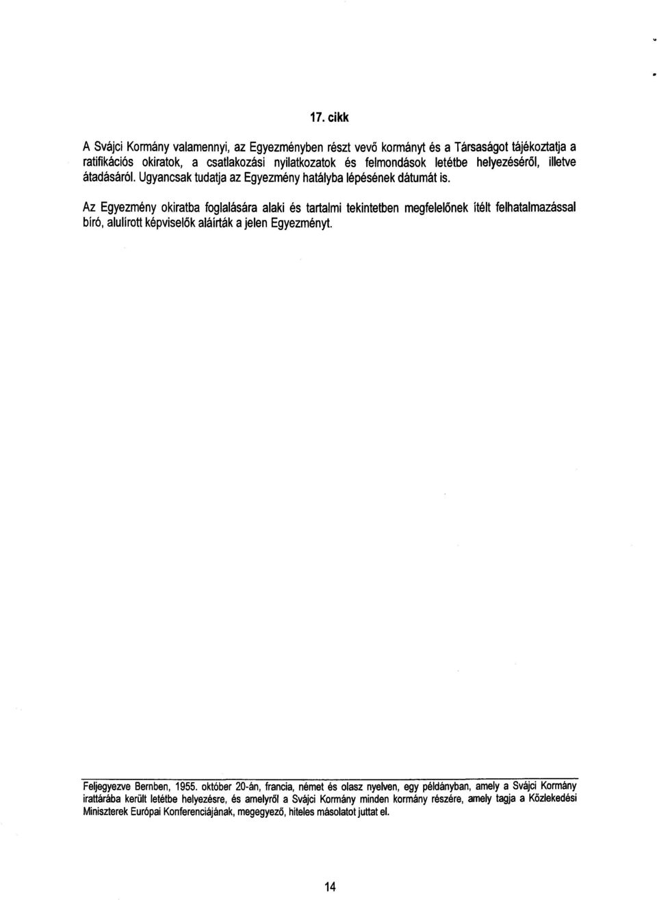 Az Egyezmény okiratba foglalására alaki és tartalmi tekintetben megfelel őnek ítélt felhatalmazással bíró, alulírott képviselők aláírták a jelen Egyezményt. Feljegyezve Bemben, 1955.