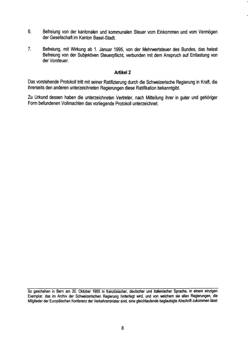 Artikel 2 Das vorstehende Protokoll tritt mit seiner Ratifizierung durch die Schweizerische Regierung in Kraft, di e ihrerseits den anderen unterzeichneten Regierungen diese Ratifikation bekanntgibt.