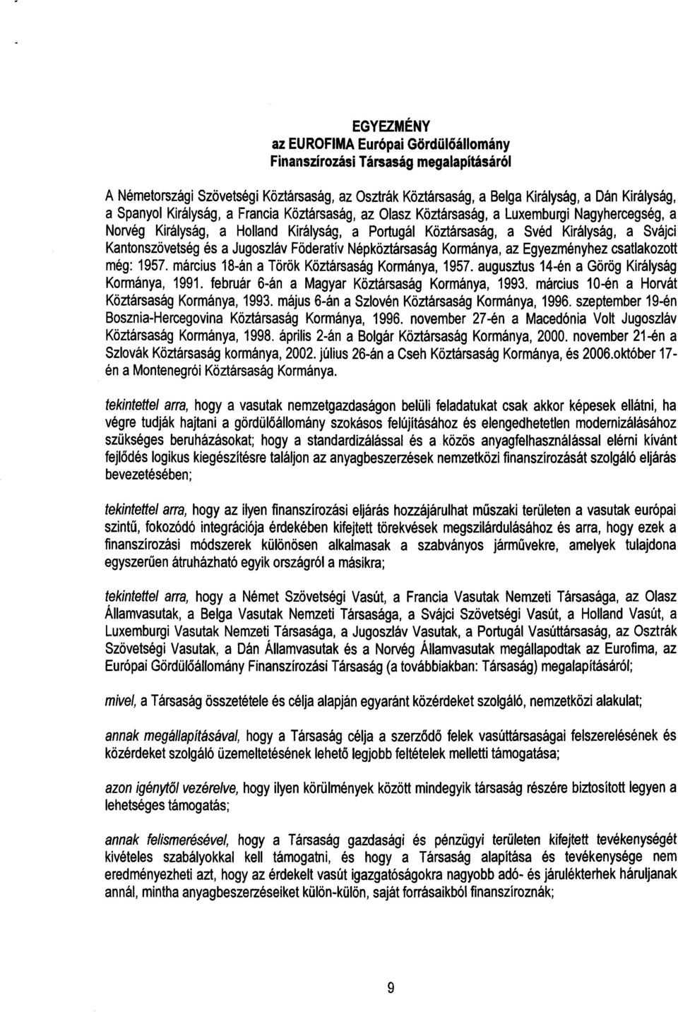 Jugoszláv Föderatív Népköztársaság Kormánya, az Egyezményhez csatlakozot t még: 1957. március 18-án a Török Köztársaság Kormánya, 1957. augusztus 14-én a Görög Királysá g Kormánya, 1991.