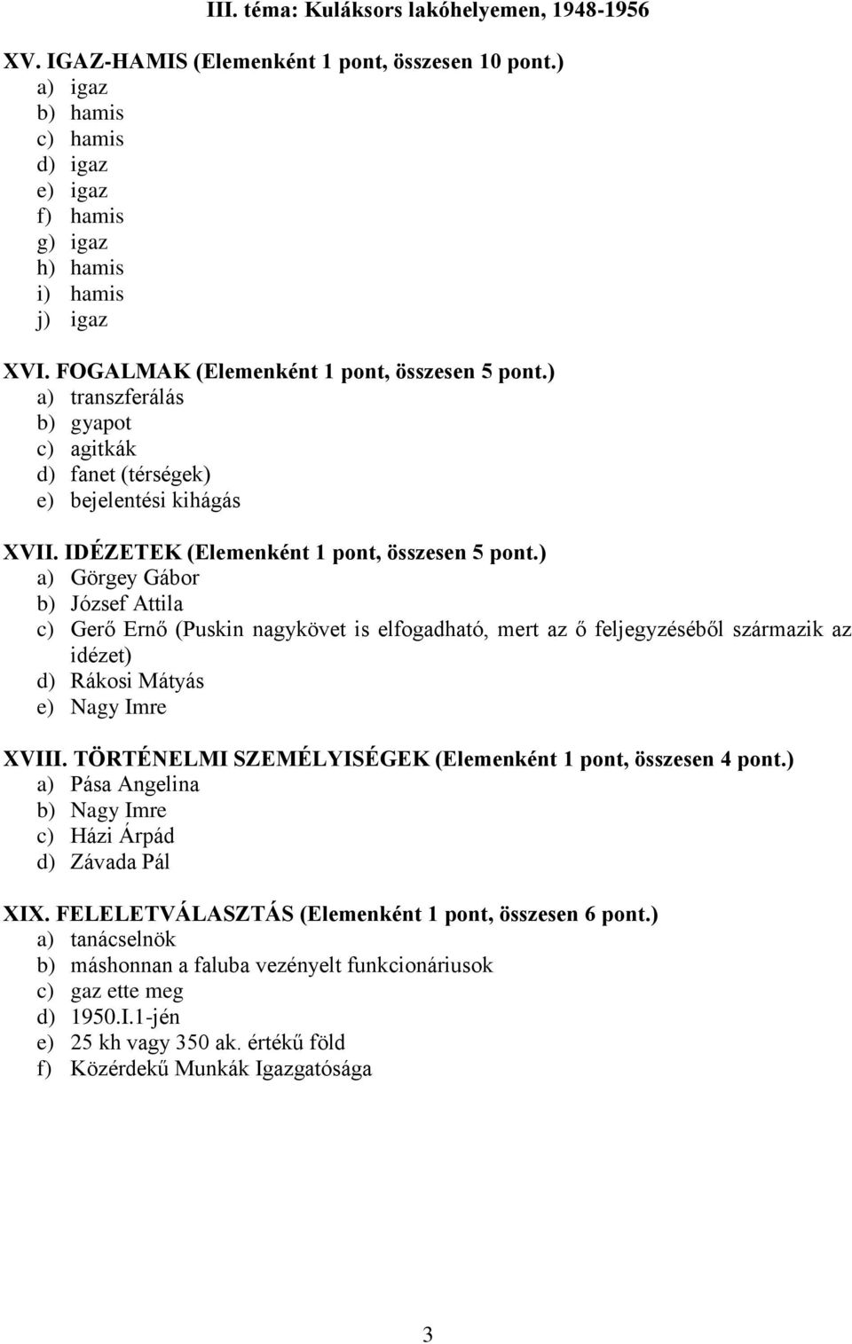 ) a) Görgey Gábor b) József Attila c) Gerő Ernő (Puskin nagykövet is elfogadható, mert az ő feljegyzéséből származik az idézet) d) Rákosi Mátyás e) Nagy Imre VIII.