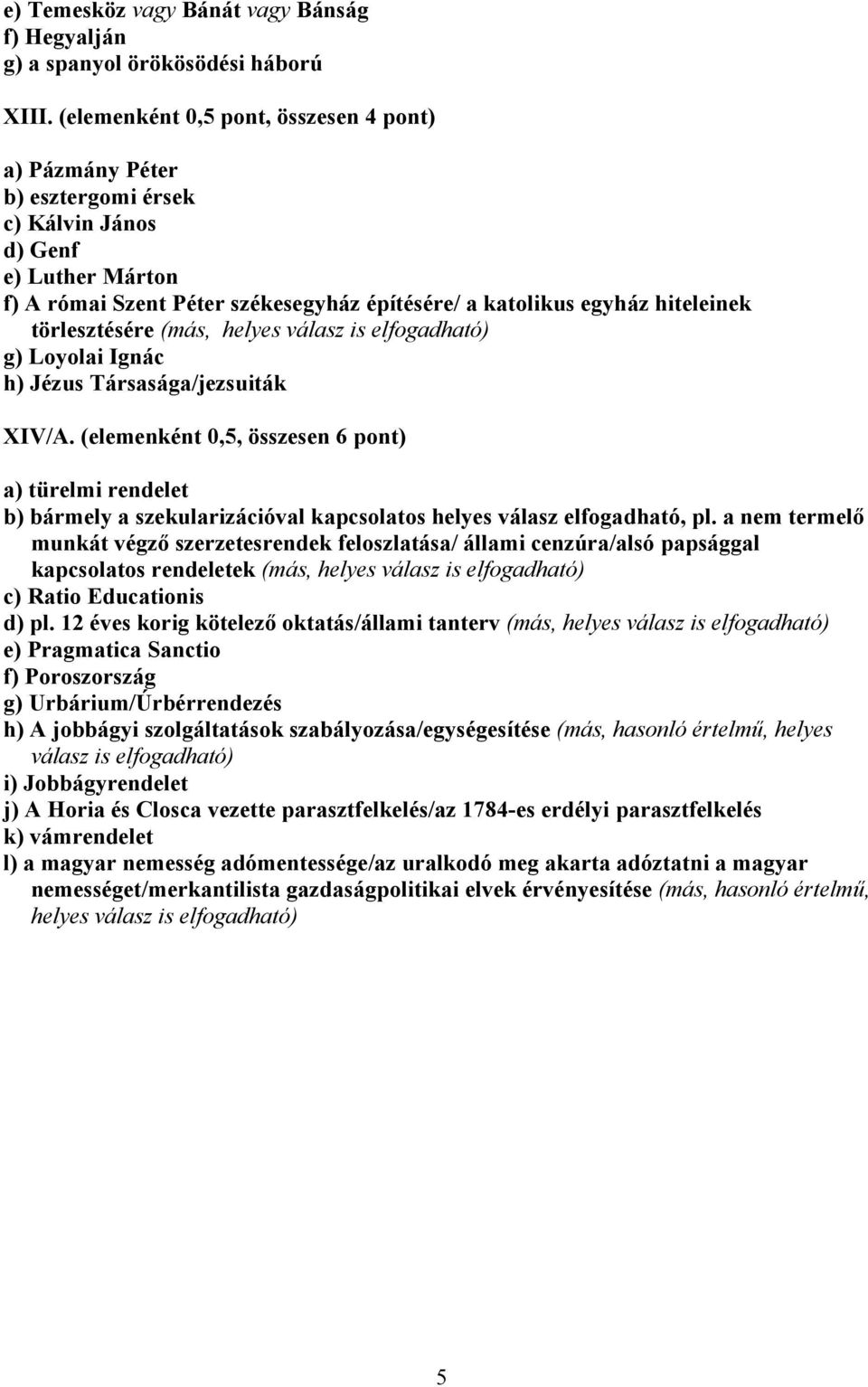 törlesztésére (más, helyes válasz is elfogadható) g) Loyolai Ignác h) Jézus Társasága/jezsuiták IV/A.