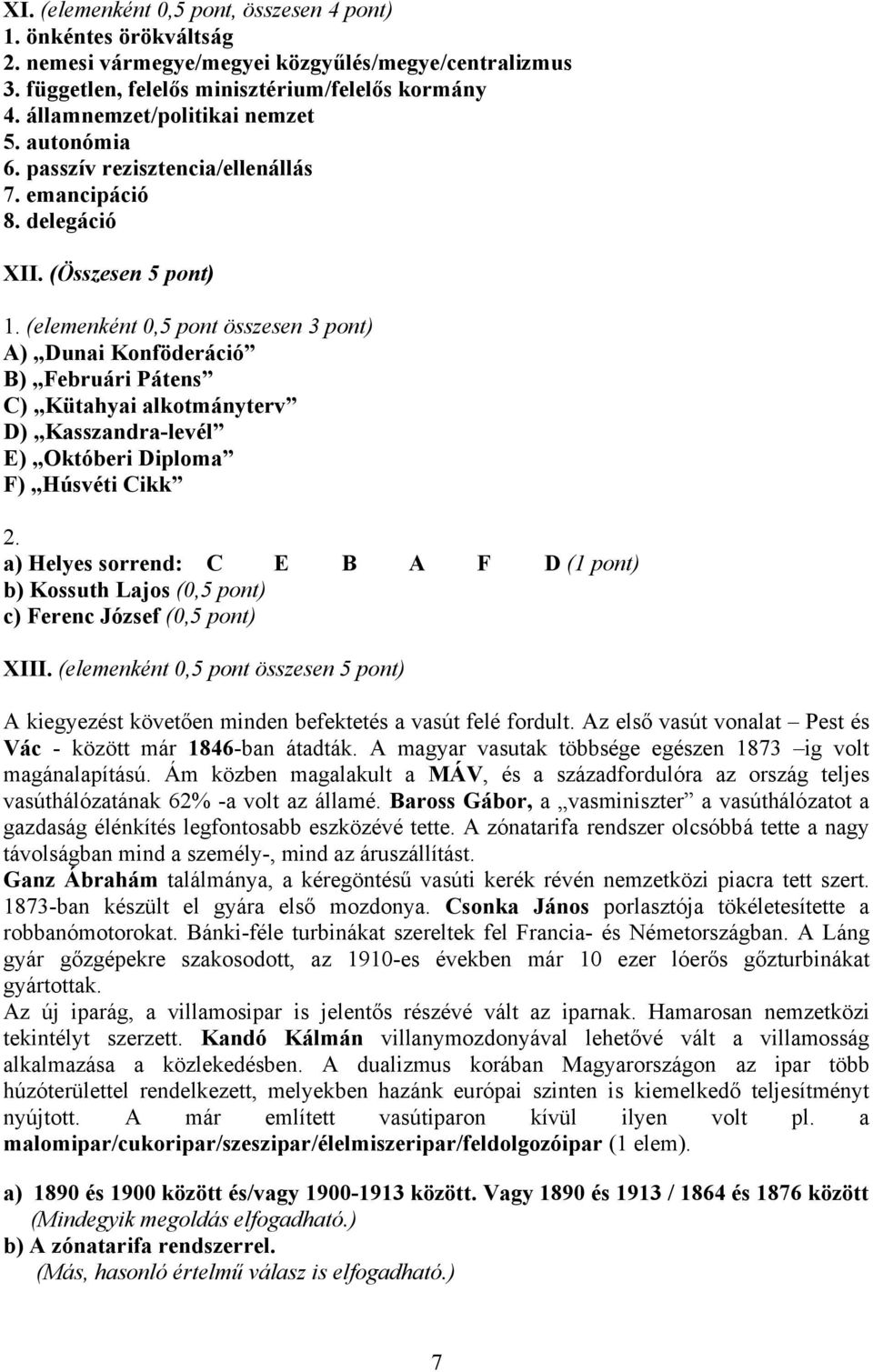 (elemenként 0,5 pont összesen 3 pont) A) Dunai Konföderáció B) Februári Pátens C) Kütahyai alkotmányterv D) Kasszandra-levél E) Októberi Diploma F) Húsvéti Cikk 2.