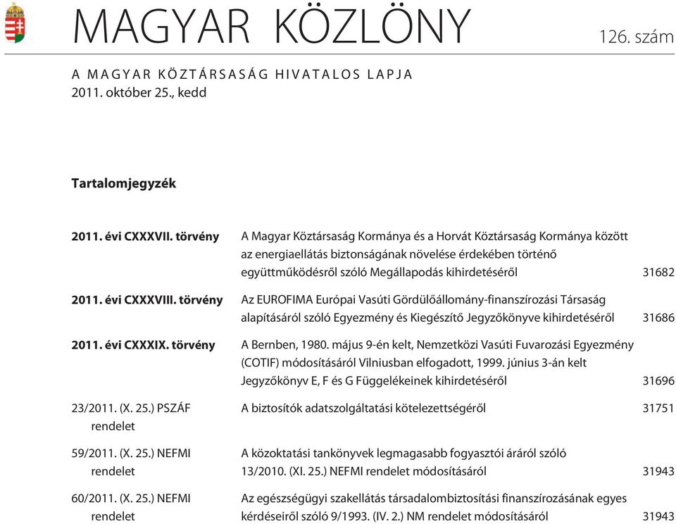 évi CXXXVIII. törvény Az EUROFIMA Európai Vasúti Gördülõállomány-finanszírozási Társaság alapításáról szóló Egyezmény és Kiegészítõ Jegyzõkönyve kihirdetésérõl 31686 2011. évi CXXXIX.