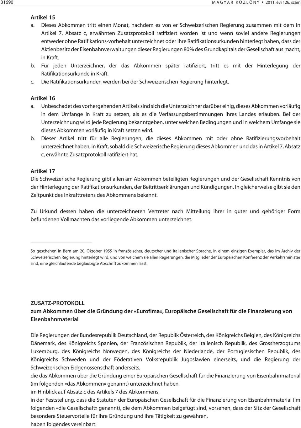 Regierungen entweder ohne Ratifikations-vorbehalt unterzeichnet oder ihre Ratifikationsurkunden hinterlegt haben, dass der Aktienbesitz der Eisenbahnverwaltungen dieser Regierungen 80% des