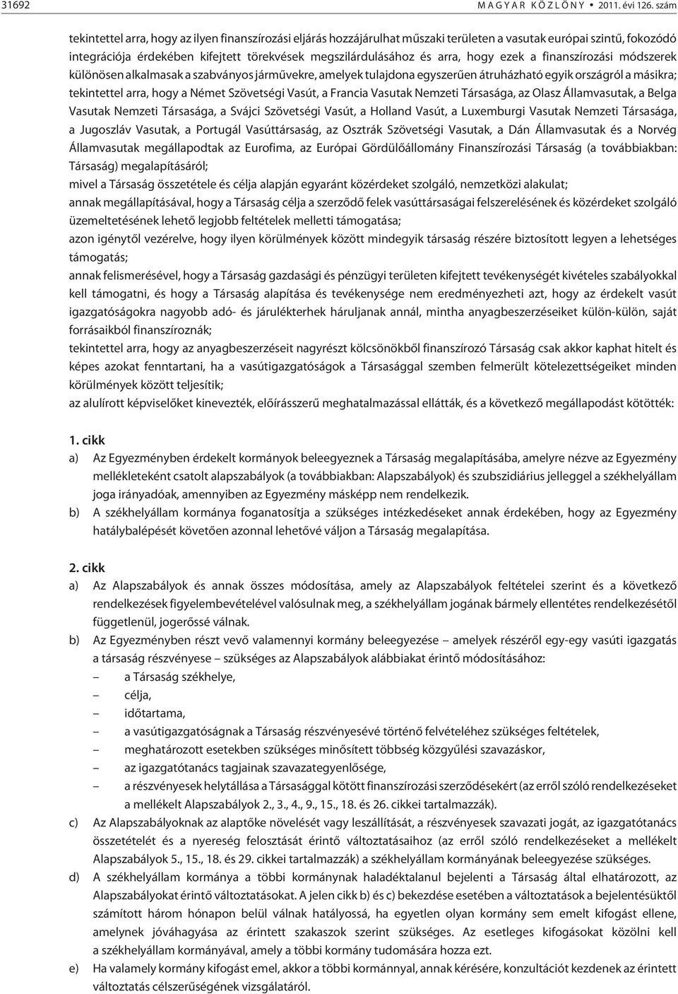 hogy ezek a finanszírozási módszerek különösen alkalmasak a szabványos jármûvekre, amelyek tulajdona egyszerûen átruházható egyik országról a másikra; tekintettel arra, hogy a Német Szövetségi Vasút,