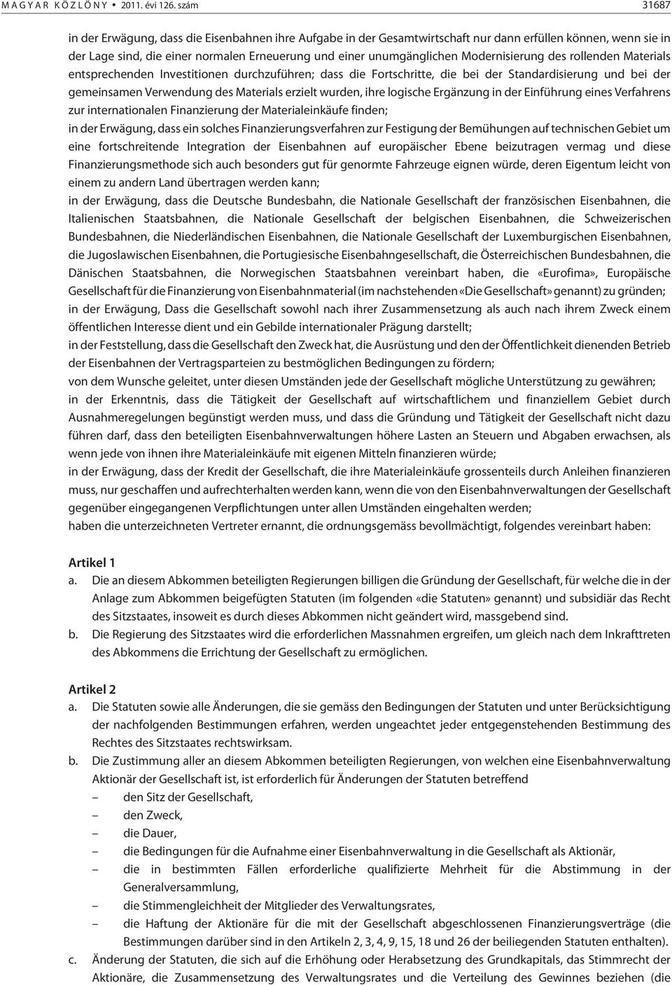 Modernisierung des rollenden Materials entsprechenden Investitionen durchzuführen; dass die Fortschritte, die bei der Standardisierung und bei der gemeinsamen Verwendung des Materials erzielt wurden,