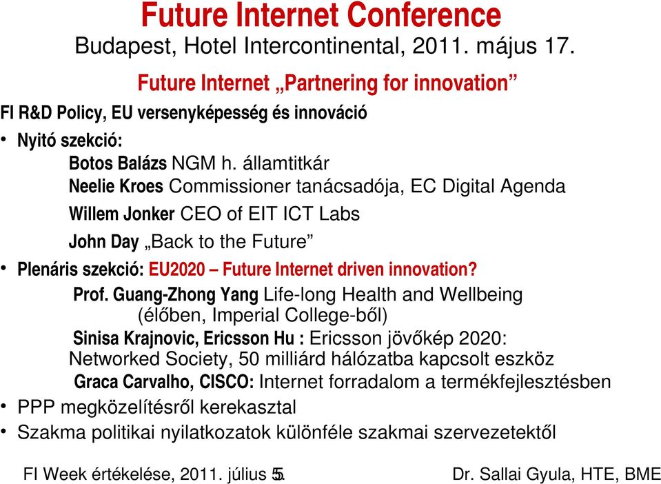 államtitkár Neelie Kroes Commissioner tanácsadója, EC Digital Agenda Willem Jonker CEO of EIT ICT Labs John Day Back to the Future Plenáris szekció: EU2020 Future Internet driven innovation? Prof.